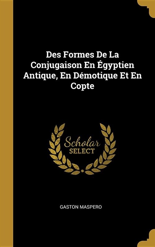 Des Formes De La Conjugaison En ?yptien Antique, En D?otique Et En Copte (Hardcover)