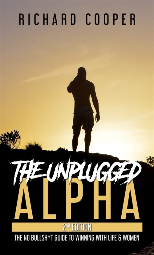 The Unplugged Alpha (2nd Edition): The No Bullsh*t Guide to Winning with Life & Women (Hardcover, 2)