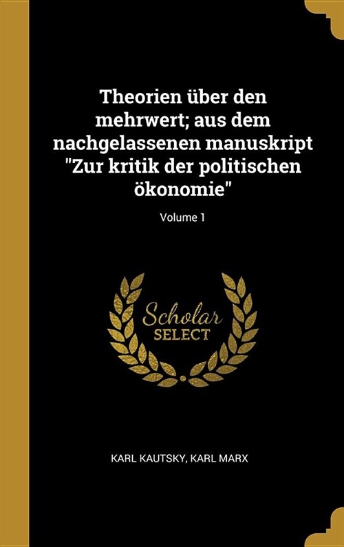 Theorien ?er den mehrwert; aus dem nachgelassenen manuskript Zur kritik der politischen ?onomie; Volume 1 (Hardcover)
