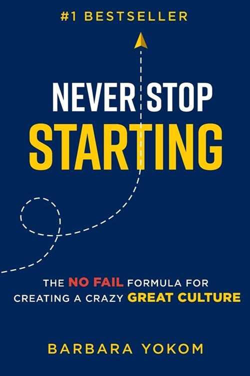 Never Stop Starting: The No Fail Formula for Creating a Crazy Great Culture (Paperback)