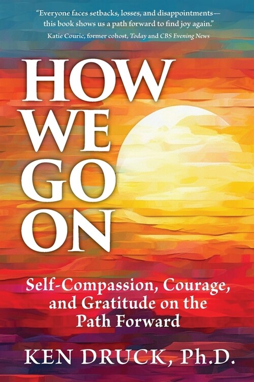 How We Go On: Self-Compassion, Courage, and Gratitude on the Path Forward (Paperback)