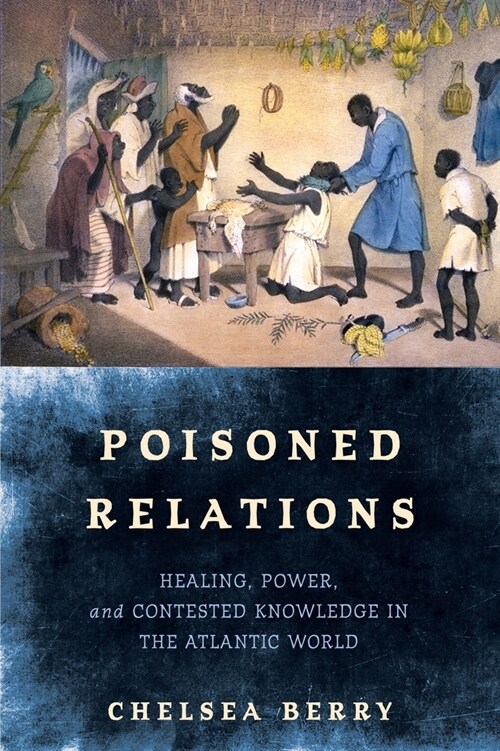 Poisoned Relations: Healing, Power, and Contested Knowledge in the Atlantic World (Hardcover)