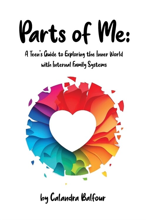 Parts of Me: A Teens Guide to Exploring the Inner World with Internal Family Systems (Paperback)