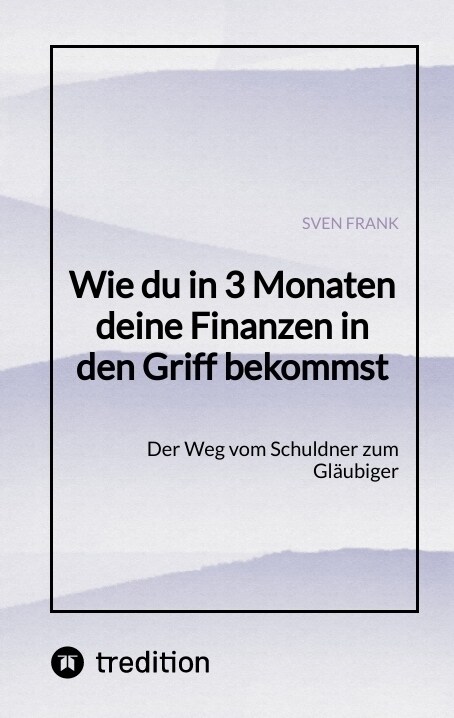 Wie du in 3 Monaten deine Finanzen in den Griff bekommst: Der Weg vom Schuldner zum Gl?biger (Paperback)