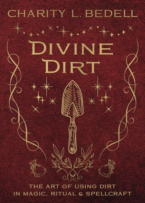 Divine Dirt: The Art of Using Dirt in Magic, Ritual & Spellcraft (Paperback)