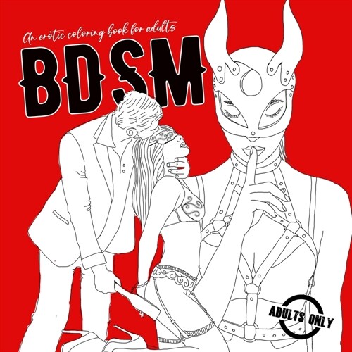 BDSM an erotic coloring book for adults: A naughty Coloring Book for Adults BDSM Coloring Book for Adults Erotic Gift Bondage Coloring Book (Paperback)