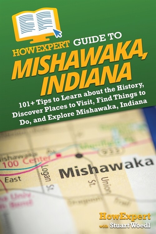 HowExpert Guide to Mishawaka, Indiana: 101+ Tips to Learn about the History, Discover Places to Visit, Find Things to Do, and Explore Mishawaka, India (Paperback)