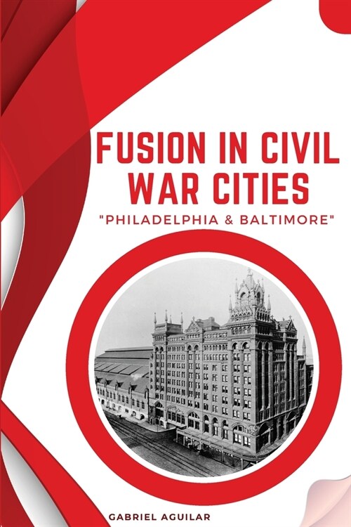 Fusion in Civil War Cities - Philadelphia & Baltimore (Paperback)