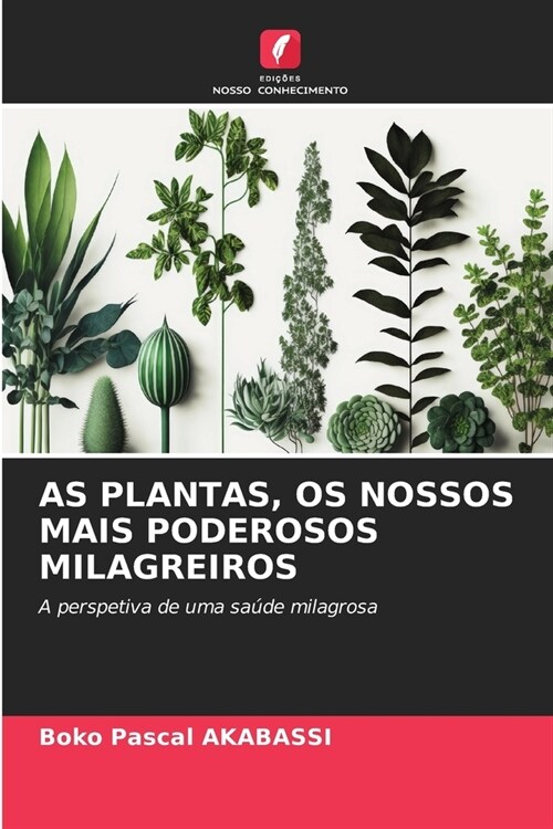 As Plantas, OS Nossos Mais Poderosos Milagreiros (Paperback)