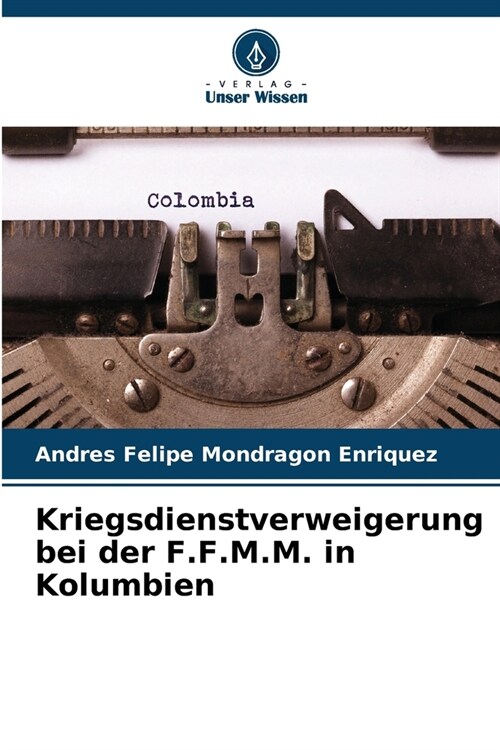 Kriegsdienstverweigerung bei der F.F.M.M. in Kolumbien (Paperback)