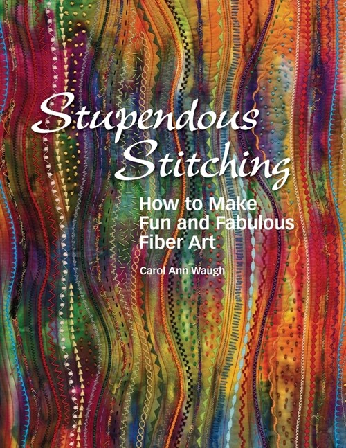 Stupendous Stitching: How to Make Fun and Fabulous Fiber Art (Paperback)