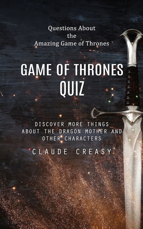 Game of Thrones Quiz: Questions About the Amazing Game of Thrones (Discover More Things About the Dragon Mother and Other Characters) (Paperback)