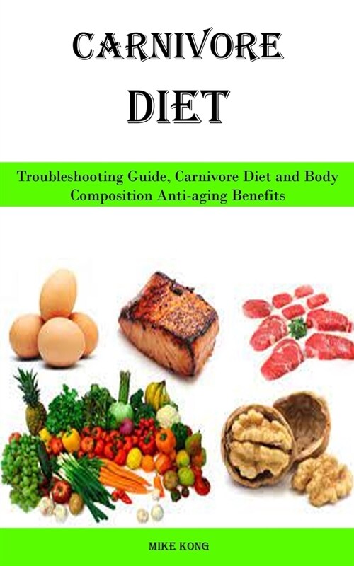 Carnivore Diet: Troubleshooting Guide, Carnivore Diet and Body Composition Anti-aging Benefits (Paperback)