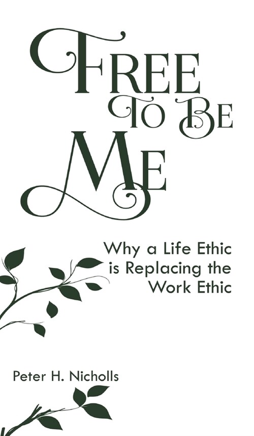 Free to Be Me: Why a Life Ethic is Replacing the Work Ethic (Hardcover)