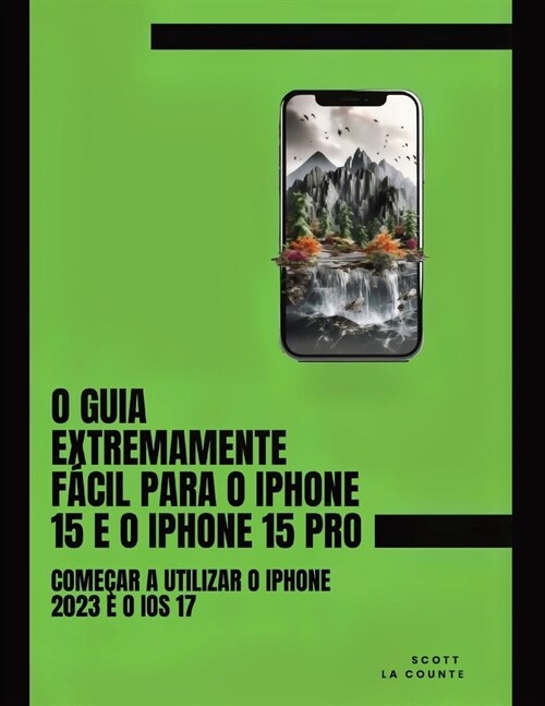 O Guia Extremamente F?il Para O iPhone 15 E O iPhone 15 Pro: Come?r a Utilizar O iPhone 2023 E O iOS 17 (Paperback)