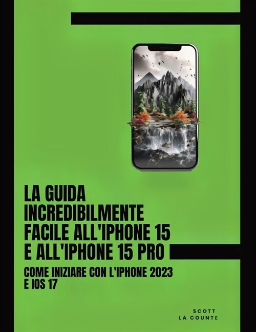 La Guida Incredibilmente Facile AlliPhone 15 E AlliPhone 15 Pro: Come Iniziare Con LiPhone 2023 E iOS 17 (Paperback)