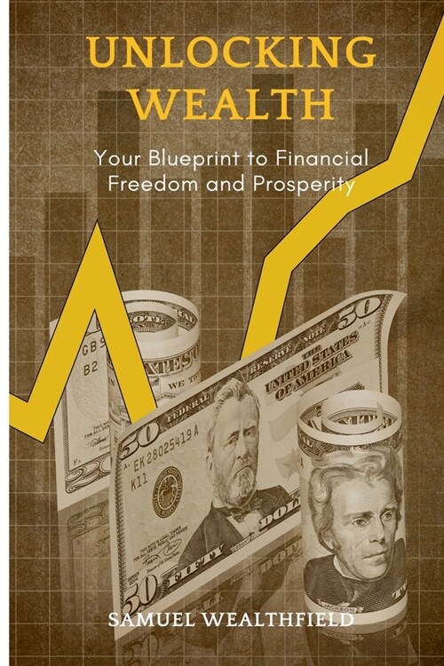 Unlocking Wealth: Your Blueprint to Financial Freedom and Prosperity (Paperback)