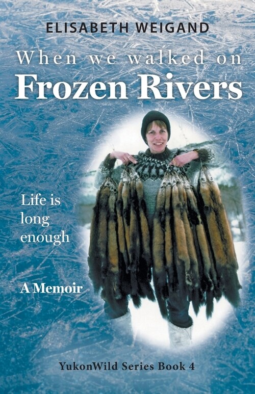When We Walked on Frozen Rivers: My First Winter on our Remote Fly-In Trapline Reliving a Traditional Lifestyle as Old as the Rivers (Paperback)