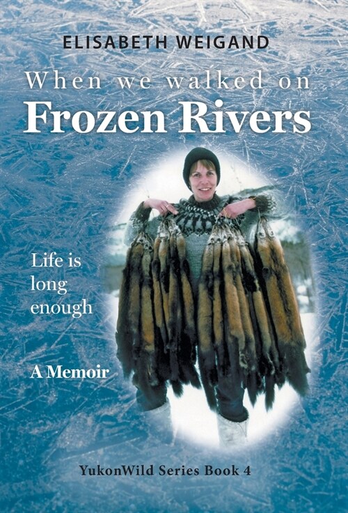 When We Walked on Frozen Rivers: My First Winter on our Remote Fly-In Trapline Reliving a Traditional Lifestyle as Old as the Rivers (Hardcover)