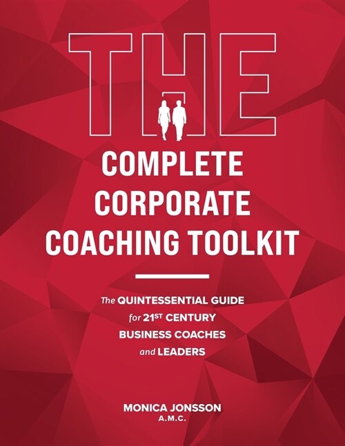 The Complete Corporate Coaching Toolkit: The Quintessential Guide for 21st Century Business Coaches and Leaders (Paperback)