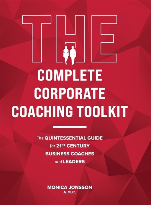 The Complete Corporate Coaching Toolkit: The Quintessential Guide for 21st Century Business Coaches and Leaders (Hardcover)