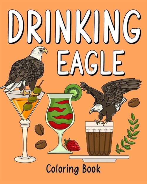 Drinking Eagle Coloring Book: Animal Playful Painting Pages with Recipes Coffee or Smoothie and Cocktail (Paperback)