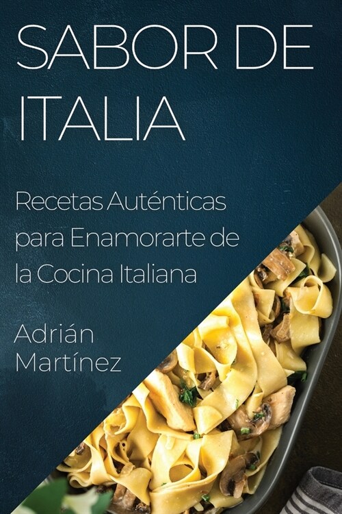 Sabor de Italia: Recetas Aut?ticas para Enamorarte de la Cocina Italiana (Paperback)
