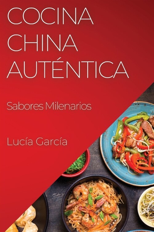 Cocina China Aut?tica: Sabores Milenarios (Paperback)