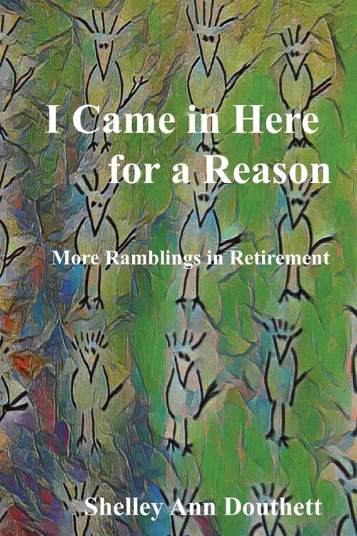 I Came in Here for A Reason: More Ramblings in Retirement (Paperback)