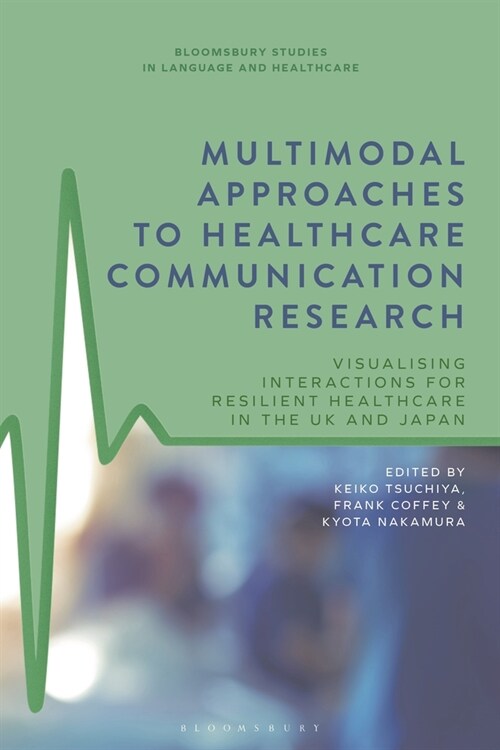 Multimodal Approaches to Healthcare Communication Research : Visualising Interactions for Resilient Healthcare in the UK and Japan (Paperback)
