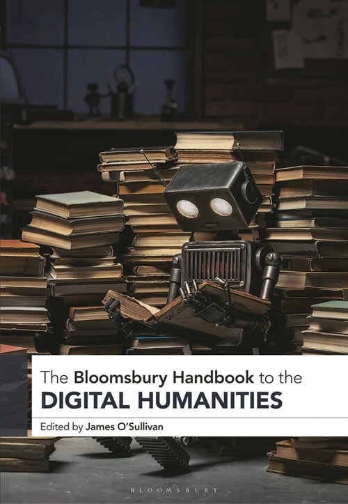 The Bloomsbury Handbook to the Digital Humanities (Paperback)