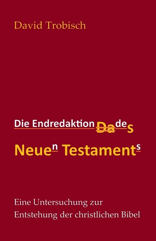 Die Endredaktion des Neuen Testaments: Eine Untersuchung zur Entstehung der christlichen Bibel (Paperback)