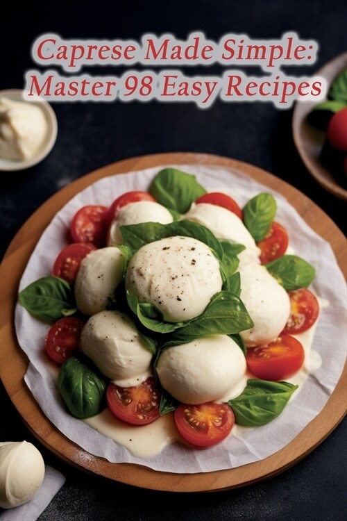 Caprese Made Simple: Master 98 Easy Recipes (Paperback)