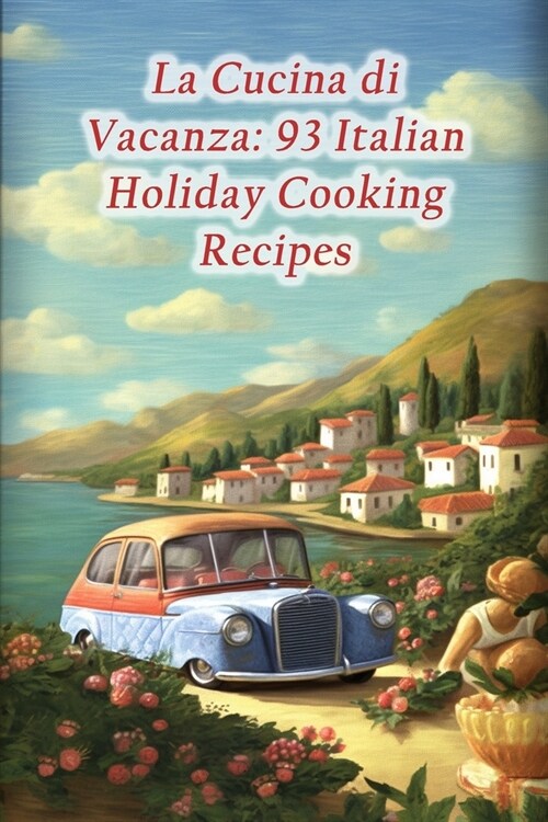 La Cucina di Vacanza: 93 Italian Holiday Cooking Recipes (Paperback)
