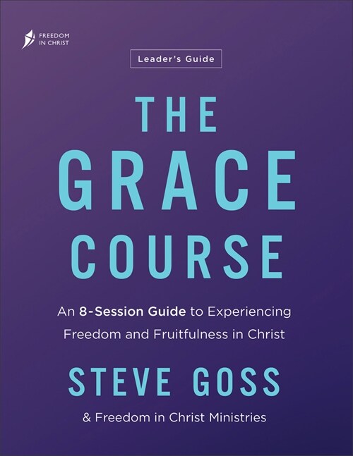 The Grace Course Leaders Guide: An 8-Session Guide to Experiencing Freedom and Fruitfulness in Christ (Paperback, Leaders Guide)