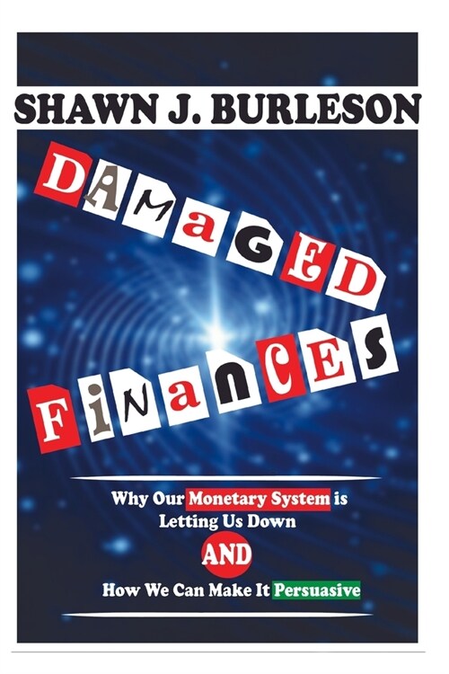 Damaged Finances: Why Our Monetary System is Letting Us Down and How We Can Make It Persuasive (Paperback)