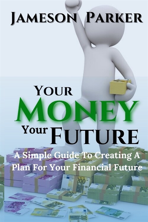 Your Money Your Future: A Simple Guide To Creating A Plan For Your Financial Future (Paperback)