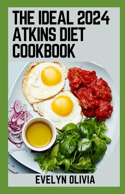 The Ideal 2024 Atkins Diet Cookbook: 100+ Quick, Easy, and Delicious Atkins Diet Recipes (Paperback)