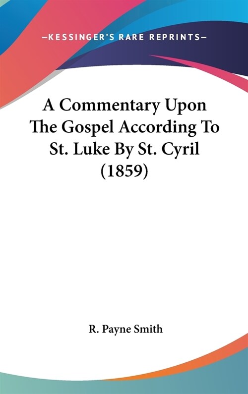 A Commentary Upon The Gospel According To St. Luke By St. Cyril (1859) (Hardcover)