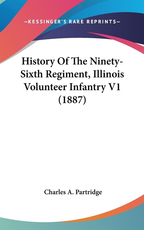 History Of The Ninety-Sixth Regiment, Illinois Volunteer Infantry V1 (1887) (Hardcover)