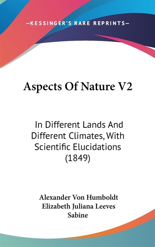 Aspects Of Nature V2: In Different Lands And Different Climates, With Scientific Elucidations (1849) (Hardcover)