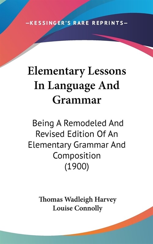 Elementary Lessons In Language And Grammar: Being A Remodeled And Revised Edition Of An Elementary Grammar And Composition (1900) (Hardcover)