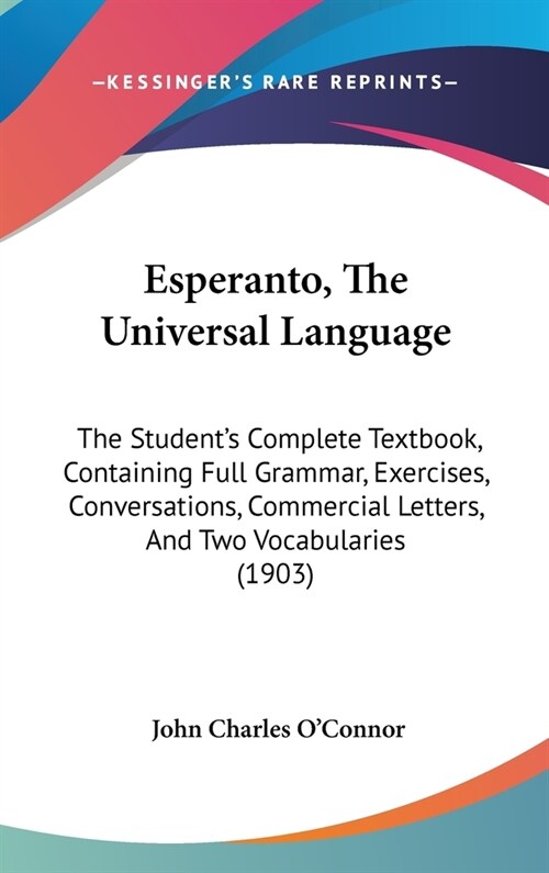 Esperanto, The Universal Language: The Students Complete Textbook, Containing Full Grammar, Exercises, Conversations, Commercial Letters, And Two Voc (Hardcover)