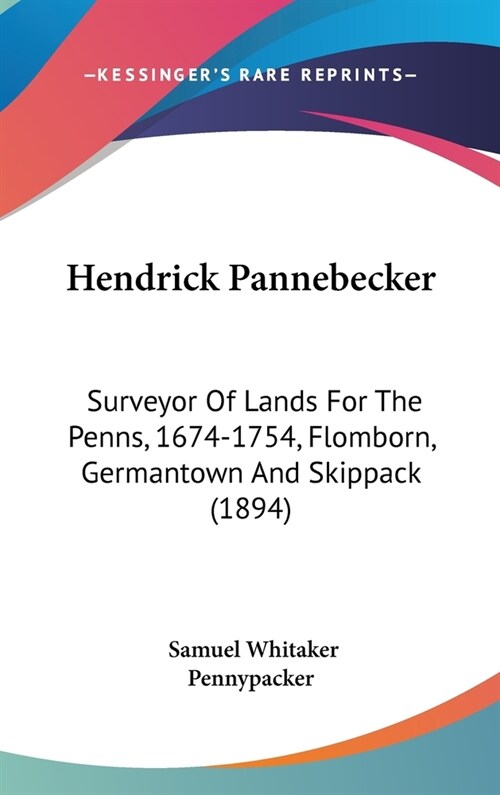 Hendrick Pannebecker: Surveyor Of Lands For The Penns, 1674-1754, Flomborn, Germantown And Skippack (1894) (Hardcover)