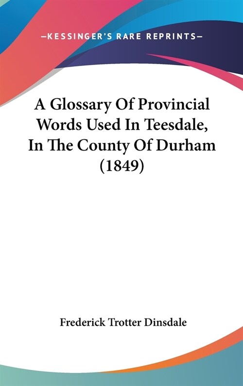 A Glossary Of Provincial Words Used In Teesdale, In The County Of Durham (1849) (Hardcover)