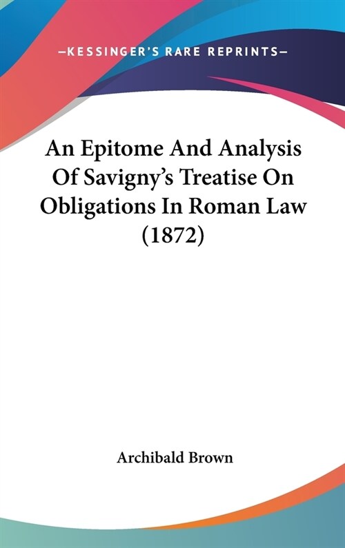 An Epitome And Analysis Of Savignys Treatise On Obligations In Roman Law (1872) (Hardcover)