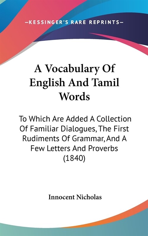 A Vocabulary Of English And Tamil Words: To Which Are Added A Collection Of Familiar Dialogues, The First Rudiments Of Grammar, And A Few Letters And (Hardcover)