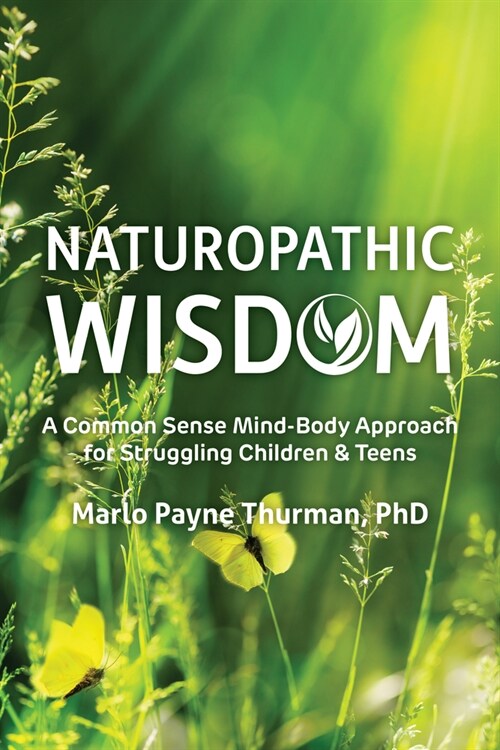 Naturopathic Wisdom: A Common Sense Mind-Body Approach for Struggling Children and Teens (Paperback)