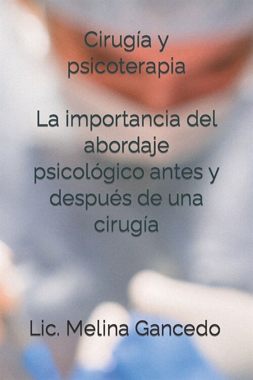 Cirug? y psicoterapia La importancia del abordaje psicol?ico antes y despu? de una cirug? (Paperback)