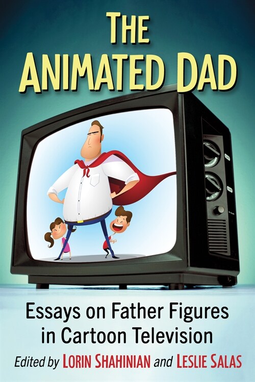 The Animated Dad: Essays on Father Figures in Cartoon Television (Paperback)